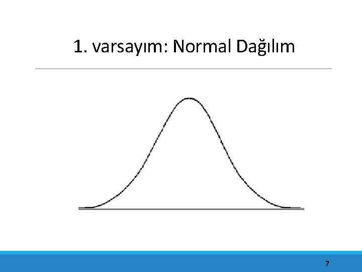 1. varsayım: Normal Dağılım 7 