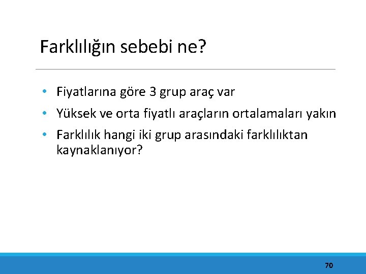 Farklılığın sebebi ne? • Fiyatlarına göre 3 grup araç var • Yüksek ve orta