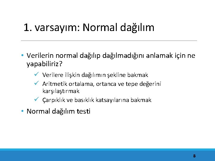 1. varsayım: Normal dağılım • Verilerin normal dağılıp dağılmadığını anlamak için ne yapabiliriz? ü