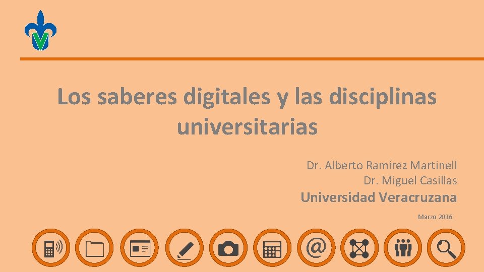 Los saberes digitales y las disciplinas universitarias Dr. Alberto Ramírez Martinell Dr. Miguel Casillas