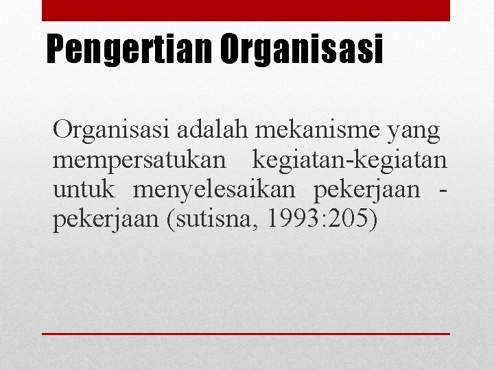 Pengertian Organisasi adalah mekanisme yang mempersatukan kegiatan-kegiatan untuk menyelesaikan pekerjaan (sutisna, 1993: 205) 