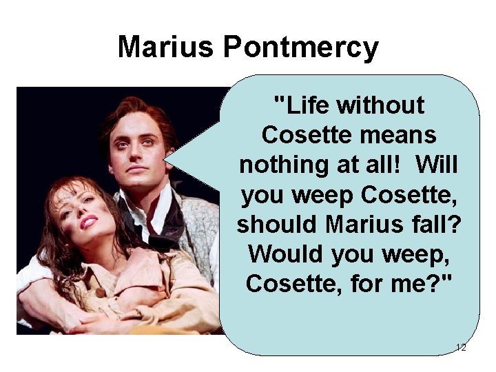 Marius Pontmercy "Life without Cosette means nothing at all! Will you weep Cosette, should
