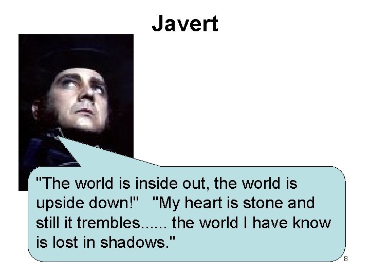 Javert "The world is inside out, the world is upside down!" "My heart is