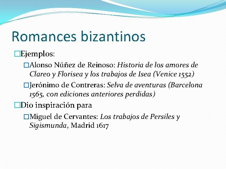 Romances bizantinos �Ejemplos: �Alonso Núñez de Reinoso: Historia de los amores de Clareo y