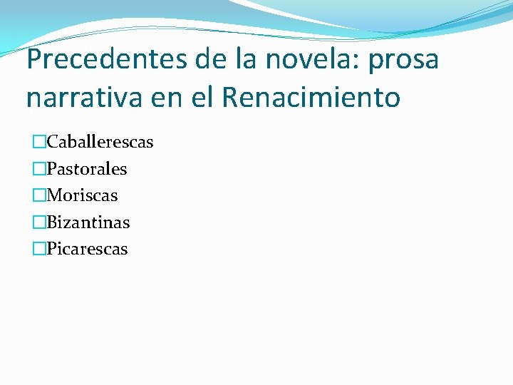 Precedentes de la novela: prosa narrativa en el Renacimiento �Caballerescas �Pastorales �Moriscas �Bizantinas �Picarescas