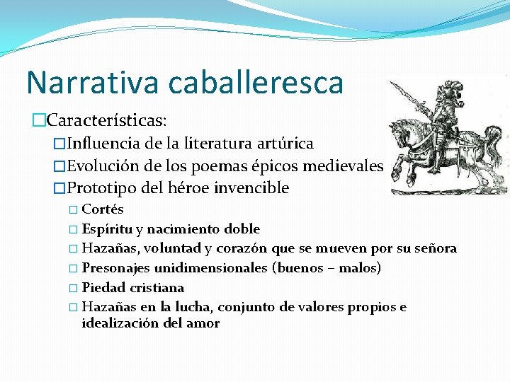 Narrativa caballeresca �Características: �Influencia de la literatura artúrica �Evolución de los poemas épicos medievales