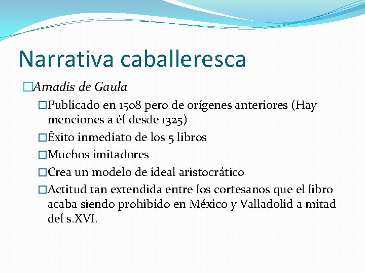 Narrativa caballeresca �Amadís de Gaula �Publicado en 1508 pero de orígenes anteriores (Hay menciones