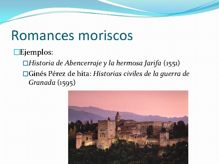 Romances moriscos �Ejemplos: �Historia de Abencerraje y la hermosa Jarifa (1551) �Ginés Pérez de