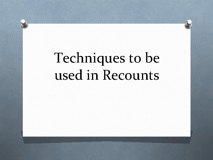 Techniques to be used in Recounts 