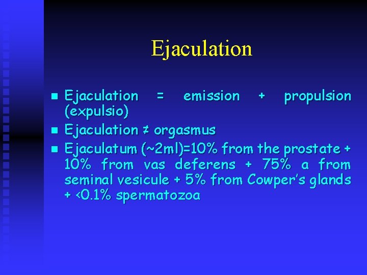 Ejaculation n Ejaculation = emission + propulsion (expulsio) Ejaculation ≠ orgasmus Ejaculatum (~2 ml)=10%