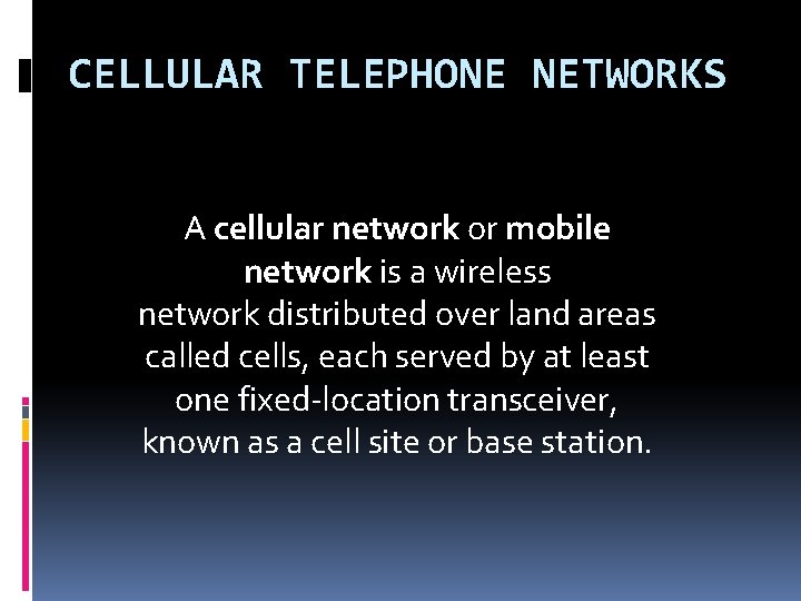 CELLULAR TELEPHONE NETWORKS A cellular network or mobile network is a wireless network distributed