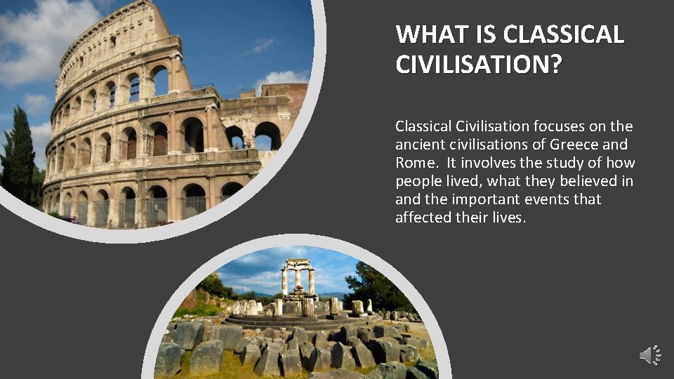WHAT IS CLASSICAL CIVILISATION? Classical Civilisation focuses on the ancient civilisations of Greece and