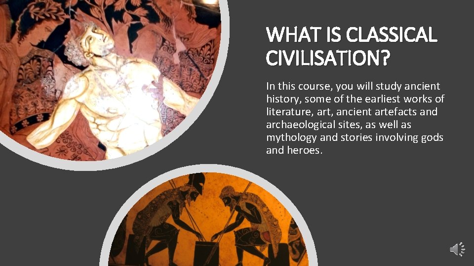 WHAT IS CLASSICAL CIVILISATION? In this course, you will study ancient history, some of