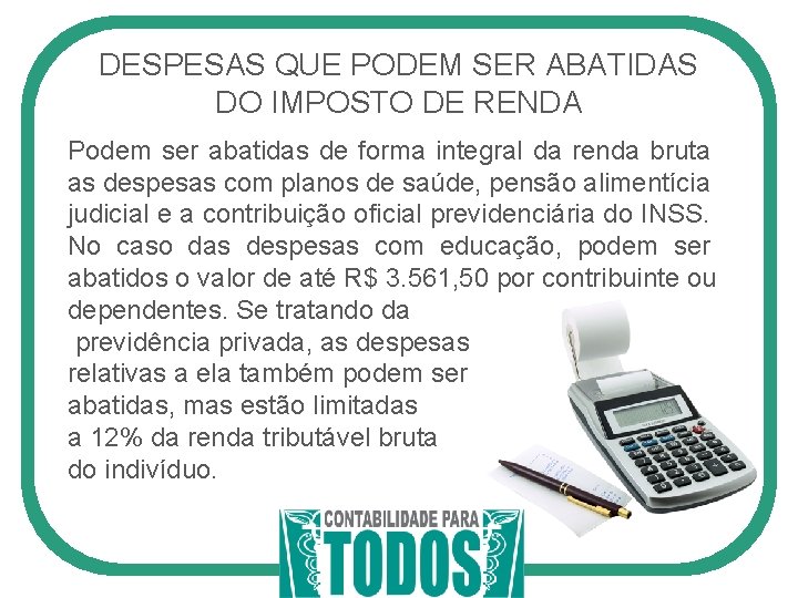 DESPESAS QUE PODEM SER ABATIDAS DO IMPOSTO DE RENDA Podem ser abatidas de forma