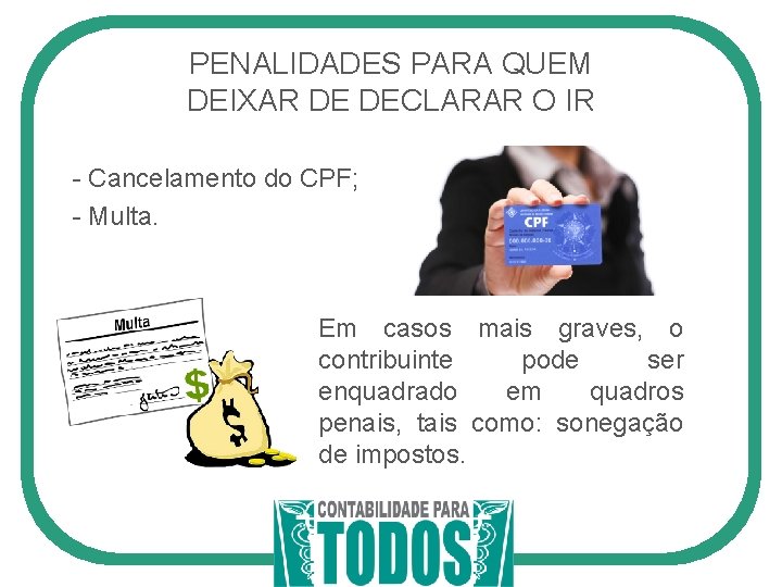 PENALIDADES PARA QUEM DEIXAR DE DECLARAR O IR - Cancelamento do CPF; - Multa.