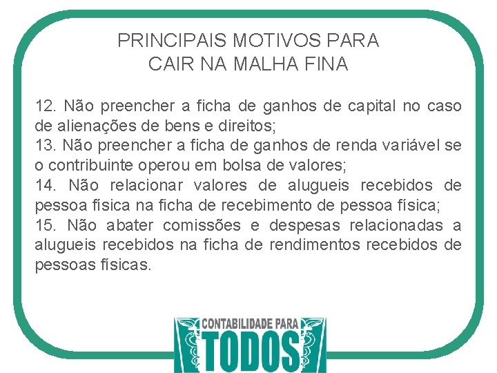 PRINCIPAIS MOTIVOS PARA CAIR NA MALHA FINA 12. Não preencher a ficha de ganhos