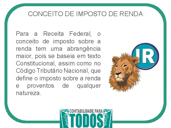 CONCEITO DE IMPOSTO DE RENDA Para a Receita Federal, o conceito de imposto sobre