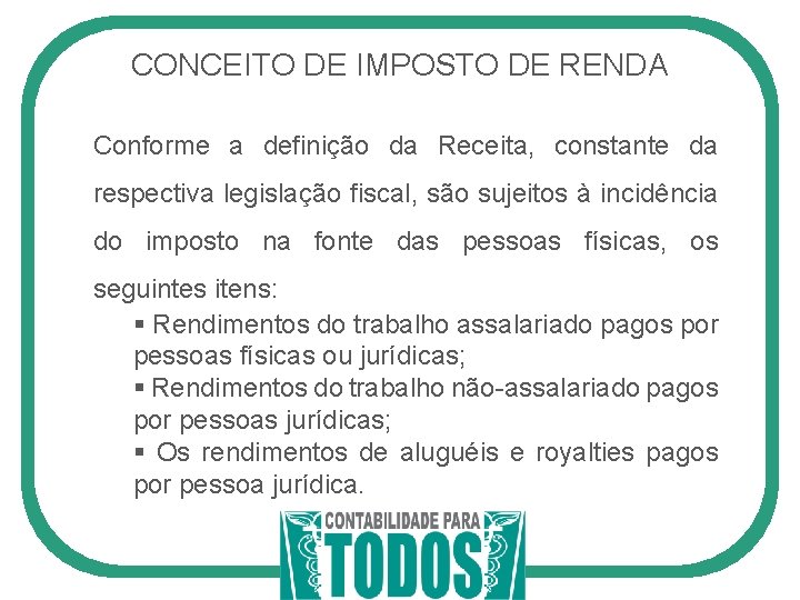 CONCEITO DE IMPOSTO DE RENDA Conforme a definição da Receita, constante da respectiva legislação