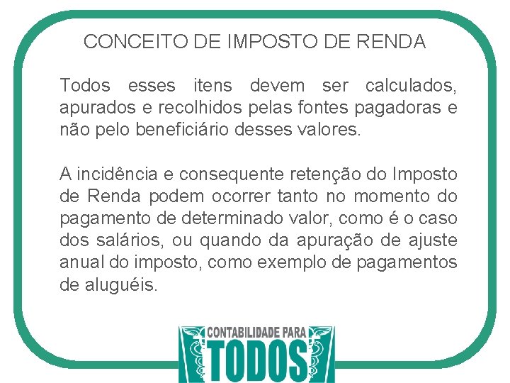 CONCEITO DE IMPOSTO DE RENDA Todos esses itens devem ser calculados, apurados e recolhidos