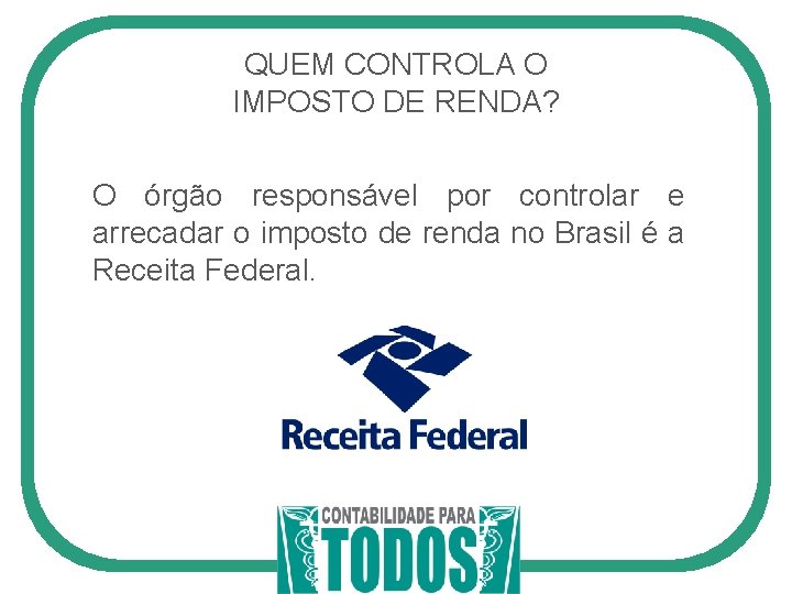 QUEM CONTROLA O IMPOSTO DE RENDA? O órgão responsável por controlar e arrecadar o