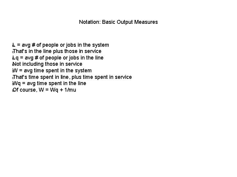 Notation: Basic Output Measures L = avg # of people or jobs in the