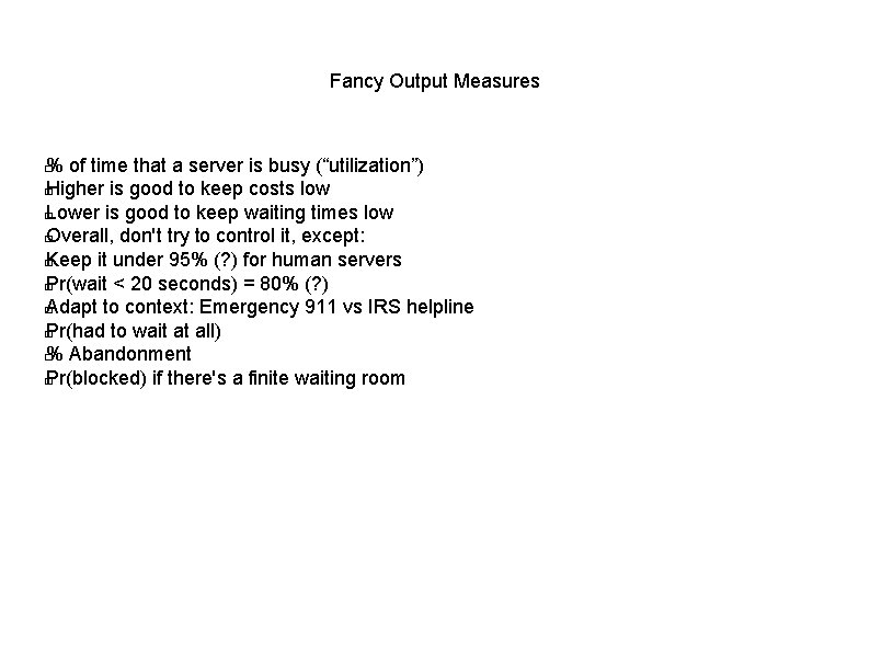 Fancy Output Measures % of time that a server is busy (“utilization”) � Higher
