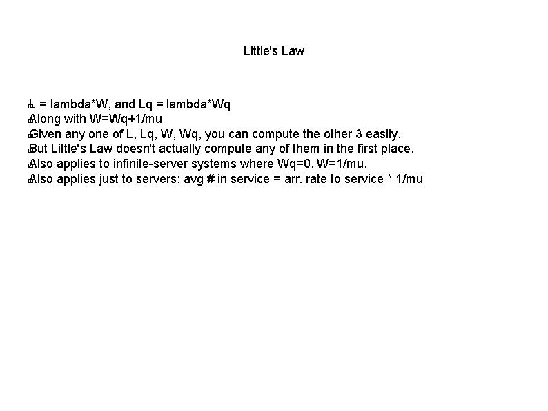 Little's Law L = lambda*W, and Lq = lambda*Wq � Along with W=Wq+1/mu �
