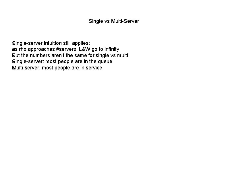 Single vs Multi-Server Single-server intuition still applies: � as rho approaches #servers, L&W go