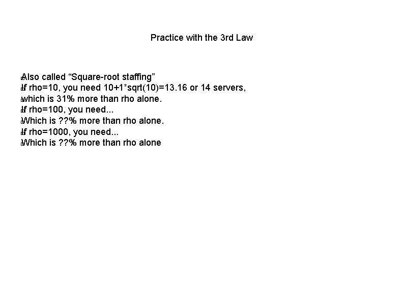 Practice with the 3 rd Law Also called “Square-root staffing” � If rho=10, you