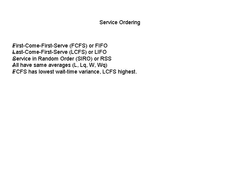 Service Ordering First-Come-First-Serve (FCFS) or FIFO � Last-Come-First-Serve (LCFS) or LIFO � Service in