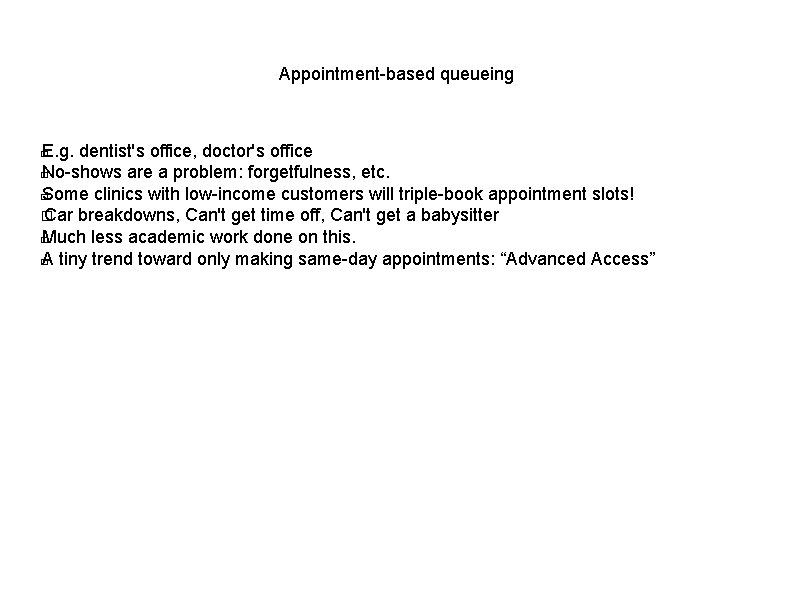 Appointment-based queueing E. g. dentist's office, doctor's office � No-shows are a problem: forgetfulness,