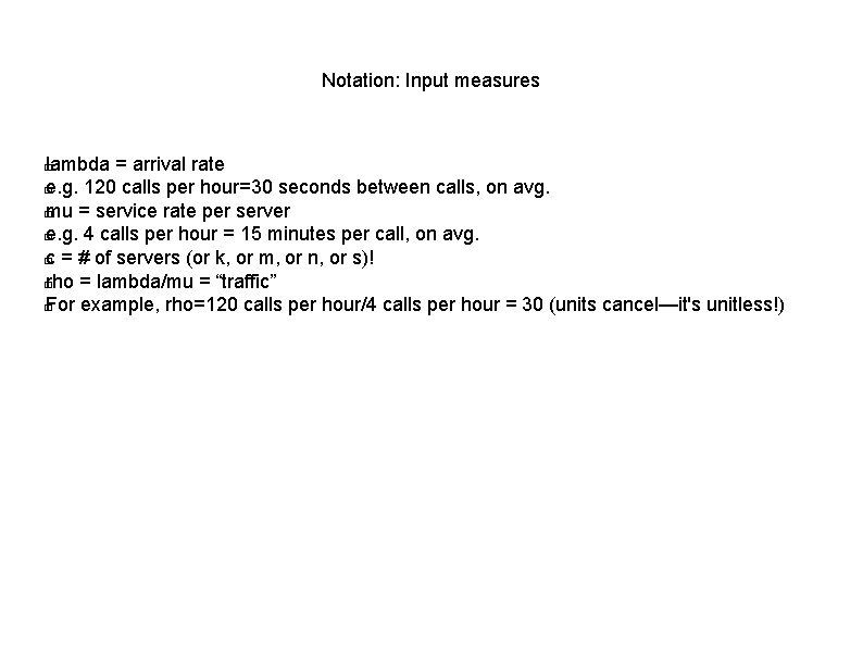 Notation: Input measures lambda = arrival rate � e. g. 120 calls per hour=30