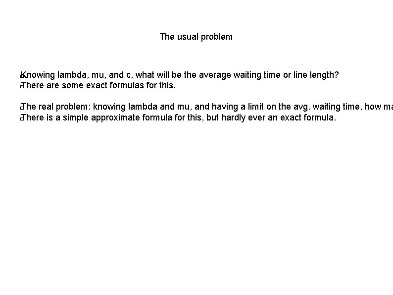 The usual problem Knowing lambda, mu, and c, what will be the average waiting