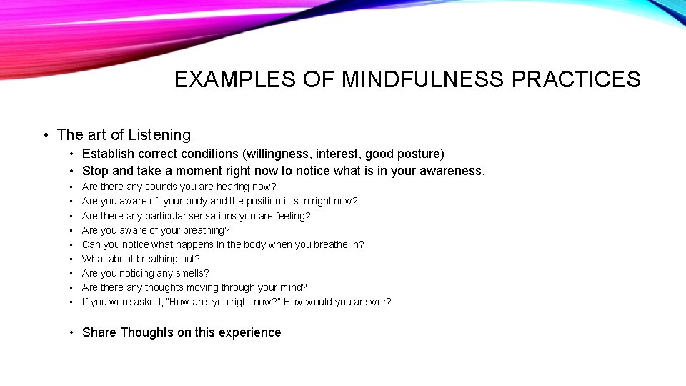 EXAMPLES OF MINDFULNESS PRACTICES • The art of Listening • Establish correct conditions (willingness,