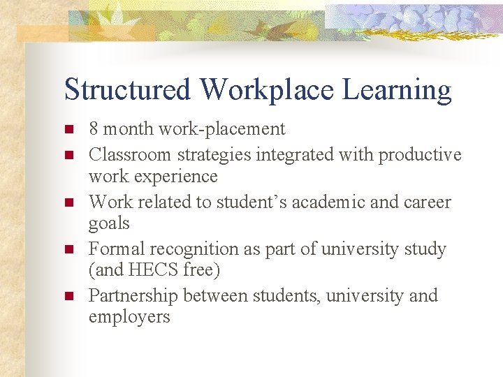 Structured Workplace Learning n n n 8 month work-placement Classroom strategies integrated with productive