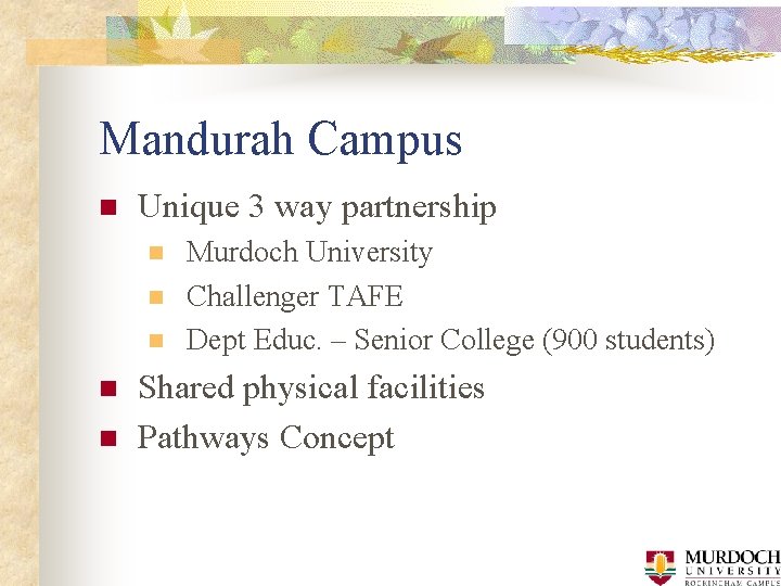 Mandurah Campus n Unique 3 way partnership n n n Murdoch University Challenger TAFE Mandurah Campus n Unique 3 way partnership n n n Murdoch University Challenger TAFE