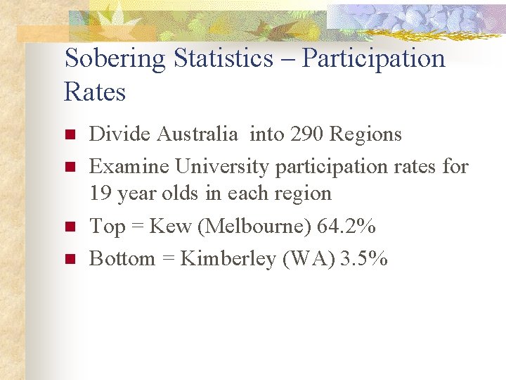 Sobering Statistics – Participation Rates n n Divide Australia into 290 Regions Examine University Sobering Statistics – Participation Rates n n Divide Australia into 290 Regions Examine University