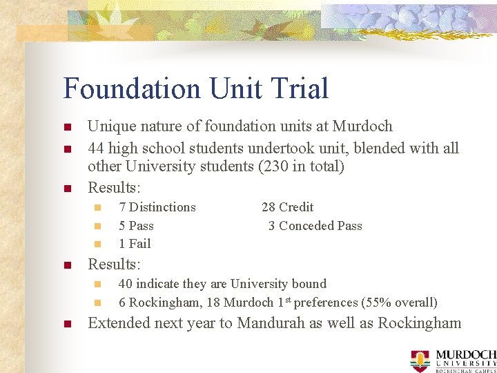 Foundation Unit Trial n n n Unique nature of foundation units at Murdoch 44