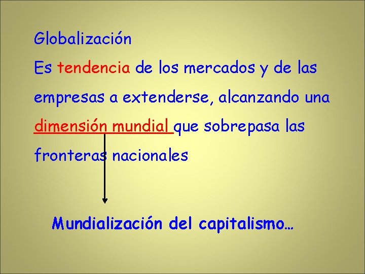 Globalización Es tendencia de los mercados y de las empresas a extenderse, alcanzando una