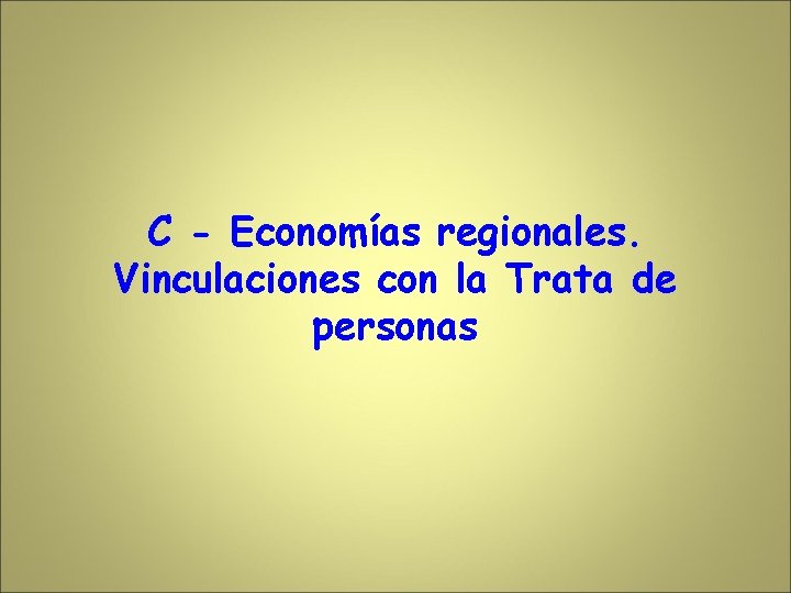 C - Economías regionales. Vinculaciones con la Trata de personas 