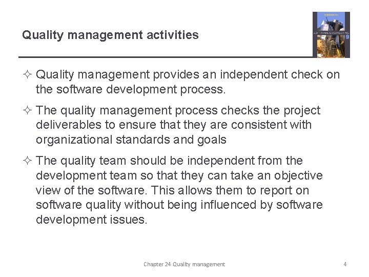 Quality management activities ² Quality management provides an independent check on the software development