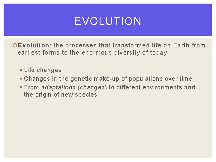 EVOLUTION Evolution: the processes that transformed life on Earth from earliest forms to the