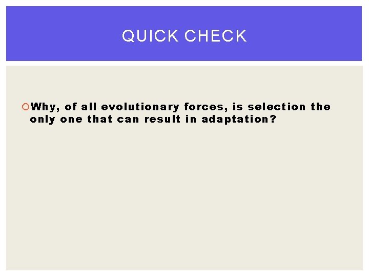 QUICK CHECK Why, of all evolutionary forces, is selection the only one that can