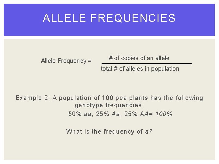 ALLELE FREQUENCIES Allele Frequency = # of copies of an allele total # of