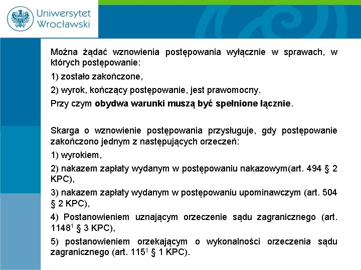 Można żądać wznowienia postępowania wyłącznie w sprawach, w których postępowanie: 1) zostało zakończone, 2)