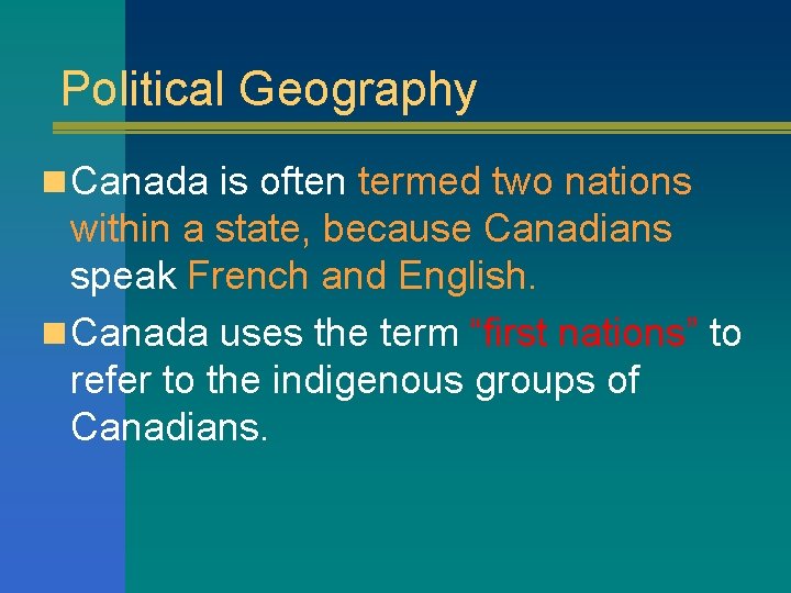 Political Geography n Canada is often termed two nations within a state, because Canadians