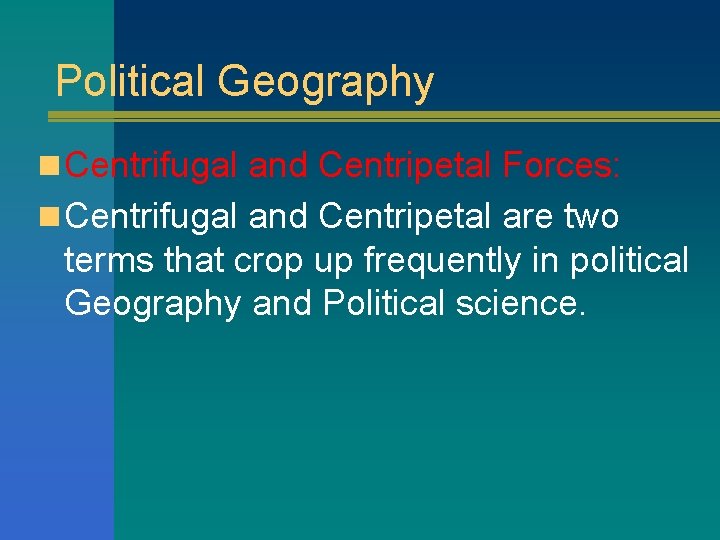 Political Geography n Centrifugal and Centripetal Forces: n Centrifugal and Centripetal are two terms