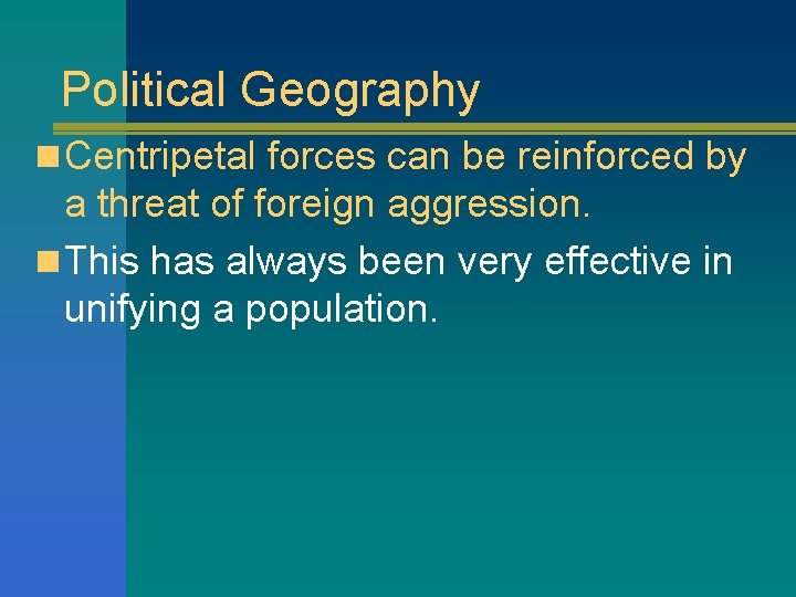 Political Geography n Centripetal forces can be reinforced by a threat of foreign aggression.