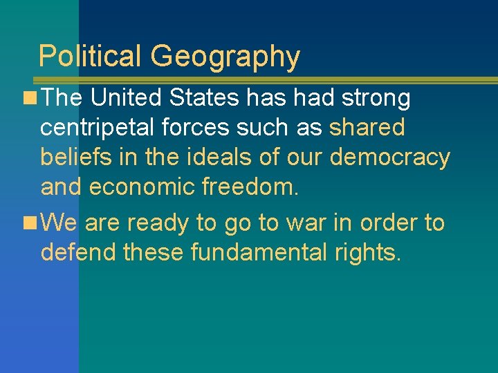 Political Geography n The United States had strong centripetal forces such as shared beliefs