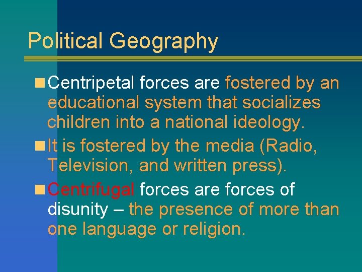 Political Geography n Centripetal forces are fostered by an educational system that socializes children